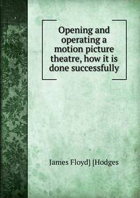 Opening and operating a motion picture theatre, how it is done successfully