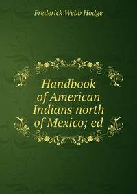 Handbook of American Indians north of Mexico; ed