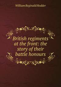 British regiments at the front: the story of their battle honours