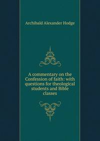 A commentary on the Confession of faith: with questions for theological students and Bible classes