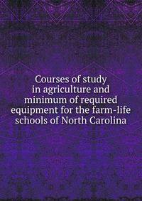 Courses of study in agriculture and minimum of required equipment for the farm-life schools of North Carolina