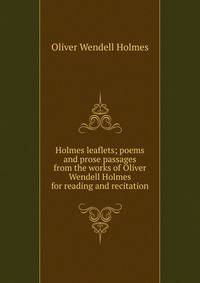 Holmes leaflets; poems and prose passages from the works of Oliver Wendell Holmes for reading and recitation