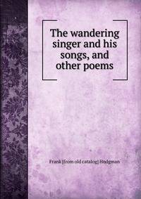 The wandering singer and his songs, and other poems