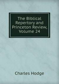 The Biblical Repertory and Princeton Review, Volume 24