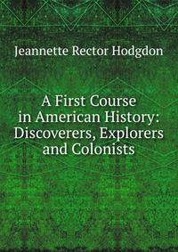 A First Course in American History: Discoverers, Explorers and Colonists