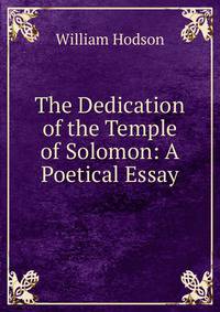 The Dedication of the Temple of Solomon: A Poetical Essay