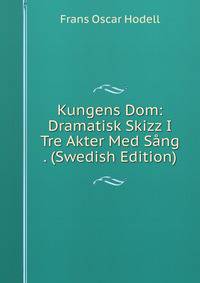 Kungens Dom: Dramatisk Skizz I Tre Akter Med Sang . (Swedish Edition)