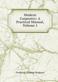 Modern Carpentry: A Practical Manual, Volume 1