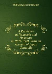 A Residence at Nagasaki and Hakodate in 1859-1860: With an Account of Japan Generally