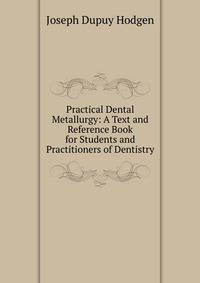 Practical Dental Metallurgy: A Text and Reference Book for Students and Practitioners of Dentistry