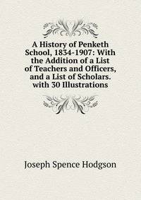 A History of Penketh School, 1834-1907: With the Addition of a List of Teachers and Officers, and a List of Scholars. with 30 Illustrations