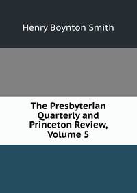 The Presbyterian Quarterly and Princeton Review, Volume 5