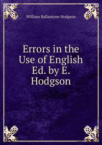 Errors in the Use of English Ed. by E. Hodgson.