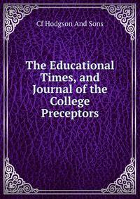 The Educational Times, and Journal of the College Preceptors.