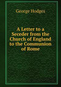A Letter to a Seceder from the Church of England to the Communion of Rome