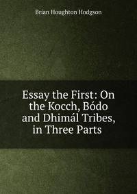 Essay the First: On the Kocch, Bodo and Dhimal Tribes, in Three Parts .