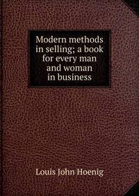 Modern methods in selling; a book for every man and woman in business