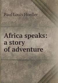 Africa speaks: a story of adventure .