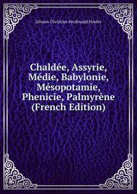 Chaldee, Assyrie, Medie, Babylonie, Mesopotamie, Phenicie, Palmyrene (French Edition)