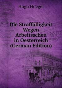 Die Straffalligkeit Wegen Arbeitsscheu in Oesterreich (German Edition)