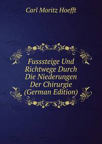 Fusssteige Und Richtwege Durch Die Niederungen Der Chirurgie (German Edition)