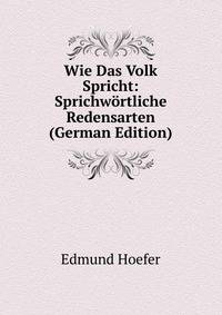 Wie Das Volk Spricht: Sprichw?rtliche Redensarten (German Edition)