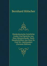 Niederdeutsche Geistliche Lieder Und Spruche Aus Dem Munsterlande: Nach Handschriften Aus Dem Xv. Und Xvi. Jahrhundert (German Edition)