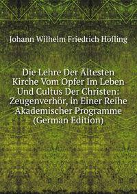 Die Lehre Der Altesten Kirche Vom Opfer Im Leben Und Cultus Der Christen: Zeugenverhor, in Einer Reihe Akademischer Programme (German Edition)