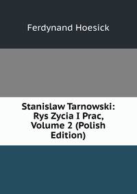 Stanislaw Tarnowski: Rys Zycia I Prac, Volume 2 (Polish Edition)