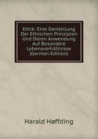 Ethik: Eine Darstellung Der Ethischen Prinzipien Und Deren Anwendung Auf Besondere Lebensverhaltnisse (German Edition)