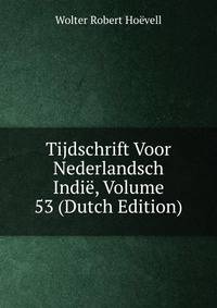 Tijdschrift Voor Nederlandsch Indie, Volume 53 (Dutch Edition)