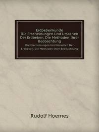 Erdbebenkunde. Die Erscheinungen Und Ursachen Der Erdbeben, Die Methoden Ihrer Beobachtung