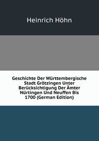 Geschichte Der Wurttembergische Stadt Grotzingen Unter Berucksichtigung Der Amter Nurtingen Und Neuffen Bis 1700 (German Edition)