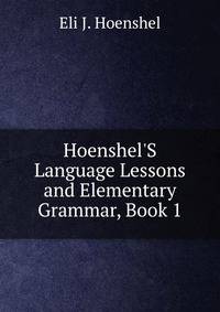 Hoenshel'S Language Lessons and Elementary Grammar, Book 1