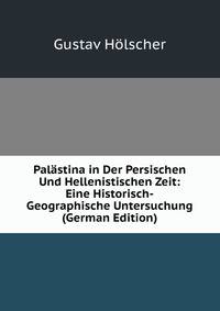 Palastina in Der Persischen Und Hellenistischen Zeit: Eine Historisch-Geographische Untersuchung (German Edition)