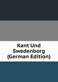Kant Und Swedenborg (German Edition)
