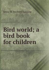 Bird world; a bird book for children