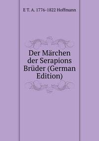 Der Marchen der Serapions Bruder (German Edition)
