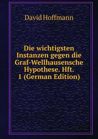Die wichtigsten Instanzen gegen die Graf-Wellhausensche Hypothese. Hft. 1 (German Edition)