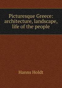 Picturesque Greece: architecture, landscape, life of the people