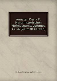Annalen Des K.K. Naturhistorischen Hofmuseums, Volumes 15-16 (German Edition)