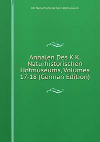 Annalen Des K.K. Naturhistorischen Hofmuseums, Volumes 17-18 (German Edition)