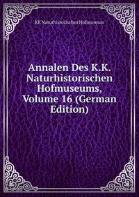 Annalen Des K.K. Naturhistorischen Hofmuseums, Volume 16 (German Edition)