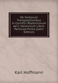 De Verborum Transpositionibus in Cornifici Rhetoricorum Ad C. Herennium Libris: Particula Prima (Latin Edition)