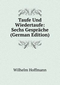 Taufe Und Wiedertaufe: Sechs Gesprache (German Edition)