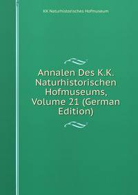 Annalen Des K.K. Naturhistorischen Hofmuseums, Volume 21 (German Edition)