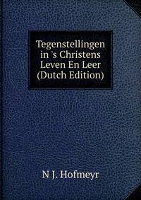 Tegenstellingen in 's Christens Leven En Leer (Dutch Edition)