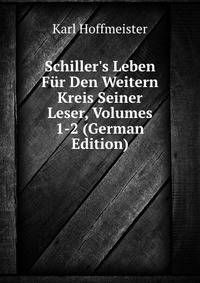 Schiller's Leben F?r Den Weitern Kreis Seiner Leser, Volumes 1-2 (German Edition)