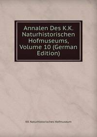 Annalen Des K.K. Naturhistorischen Hofmuseums, Volume 10 (German Edition)