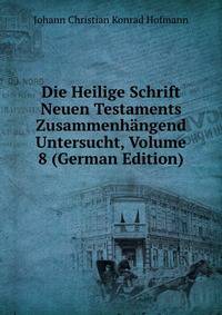 Die Heilige Schrift Neuen Testaments Zusammenhangend Untersucht, Volume 8 (German Edition)